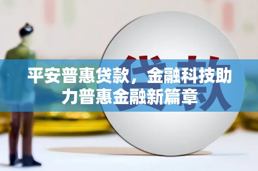 山上平安普惠贷款，金融科技助力普惠金融新篇章
