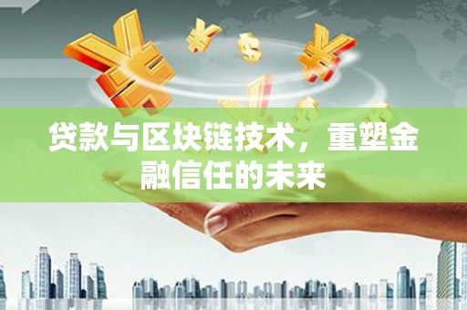 颍泉贷款与区块链技术，重塑金融信任的未来