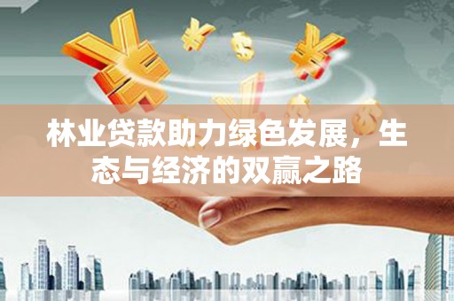 桑日林业贷款助力绿色发展，生态与经济的双赢之路