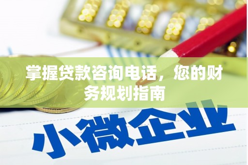 辽源掌握贷款咨询电话，您的财务规划指南