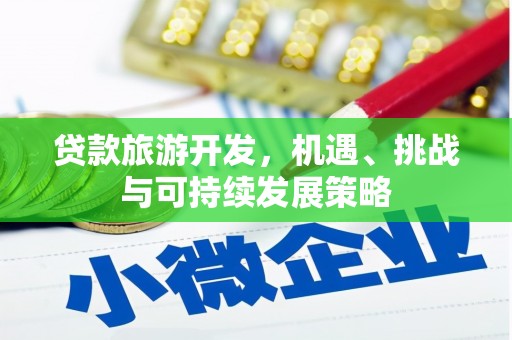 博望贷款旅游开发，机遇、挑战与可持续发展策略