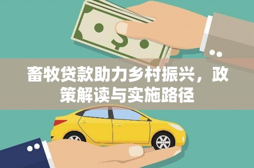 循化畜牧贷款助力乡村振兴，政策解读与实施路径