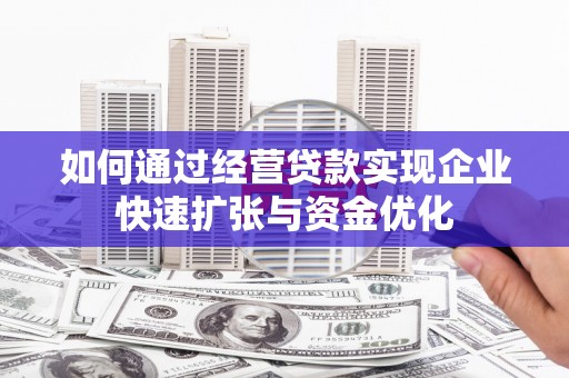 海拉尔如何通过经营贷款实现企业快速扩张与资金优化