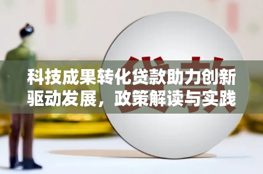 陵川科技成果转化贷款助力创新驱动发展，政策解读与实践探索