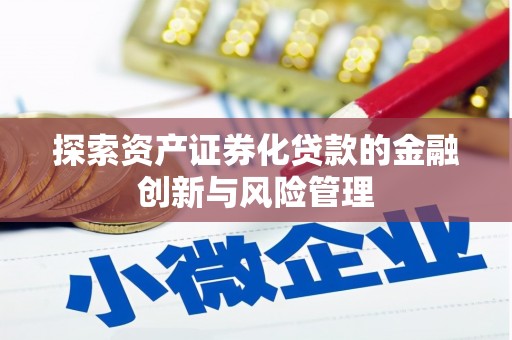 鄂尔多斯探索资产证券化贷款的金融创新与风险管理