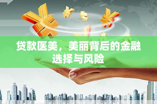 松原贷款医美，美丽背后的金融选择与风险