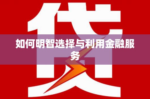 镜铁如何明智选择与利用金融服务