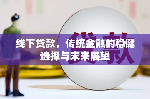 全州线下贷款，传统金融的稳健选择与未来展望