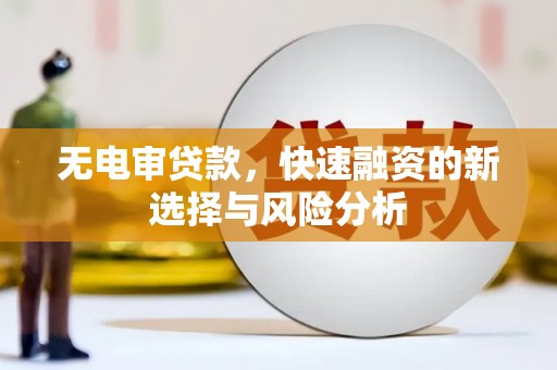 岚皋无电审贷款，快速融资的新选择与风险分析