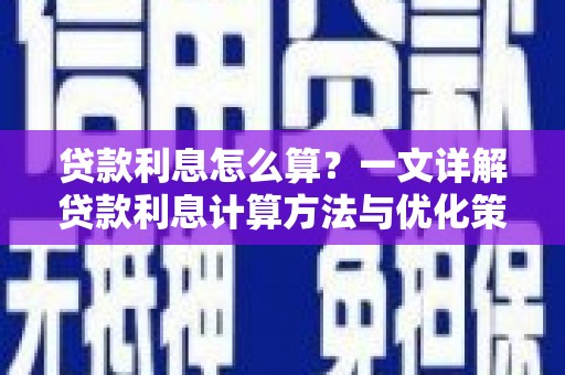 长城贷款利息怎么算？一文详解贷款利息计算方法与优化策略