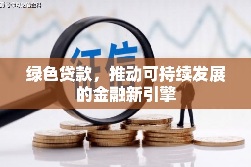 含山绿色贷款，推动可持续发展的金融新引擎