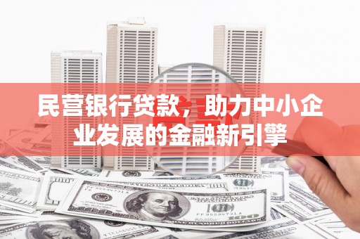凤翔民营银行贷款，助力中小企业发展的金融新引擎
