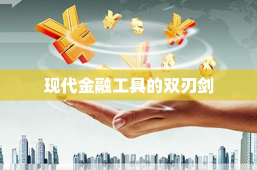 三明现代金融工具的双刃剑